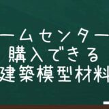 【建築模型】ホームセンターで購入できる建築模型材料を紹介！