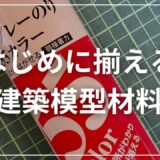 建築模型ではじめに揃えるべき材料は？おすすめの購入先も紹介！