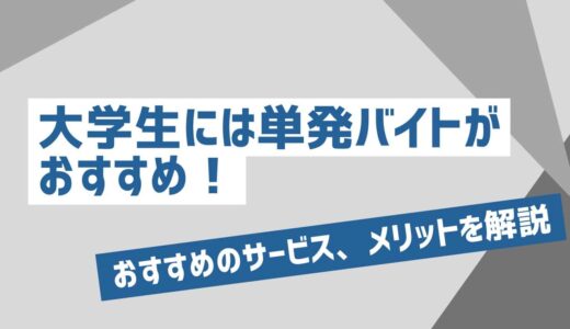 大学生には単発バイトがおすすめ！おすすめのサービスやメリットを解説